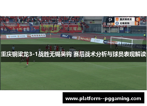 重庆铜梁龙3-1战胜无锡吴钩 赛后战术分析与球员表现解读