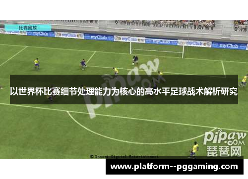 以世界杯比赛细节处理能力为核心的高水平足球战术解析研究